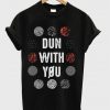 Dun With You T-shirt