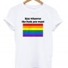 Kiss Whoever The Fuck You Want T-shirt