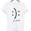 You Decide Emotion Unisex T-shirt