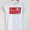 Come To Daddy T-Shirt