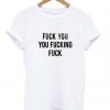 Fuck You You Fucking Fuck T-shirt