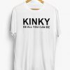 KINKY Be All You Can Be T-Shirt