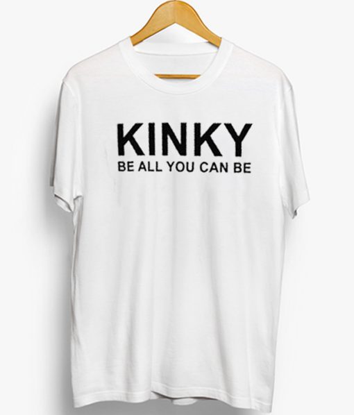 KINKY Be All You Can Be T-Shirt