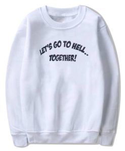 Let's Go To Hell Together Sweatshirt
