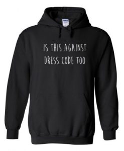 Is This Against Dress Code Too Hoodie