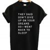 They Said Don't Give Up On Your Dreams So I Went Back To Sleep T-Shirt