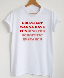 Girls Just Wanna Have Funding For Scientific Research T-Shirt