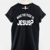 Who The Fuck Is Jesus T-Shirt