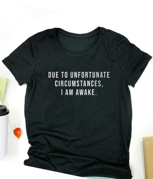 Due To Unfortunate Circumstances I Am Awake T-Shirt