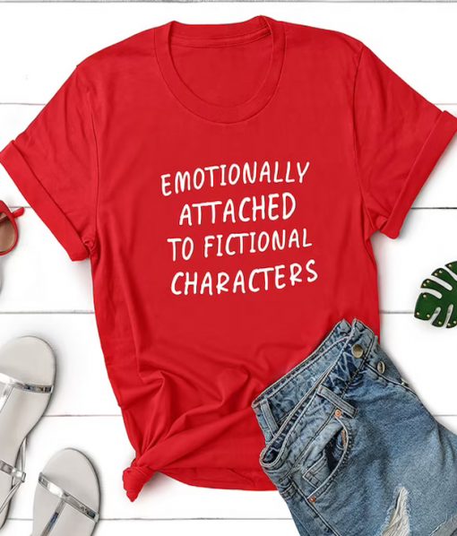 Emotionally Attached To Fictional Characters T-Shirt