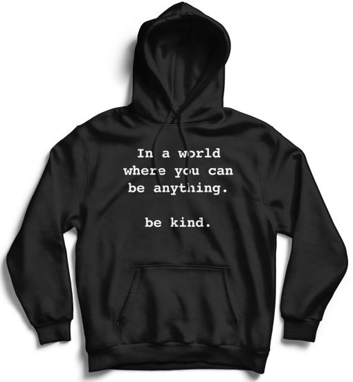 In a world where you can be anithing - be kind hoodie