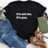 It's Not Me It's You Sarcasm Tee