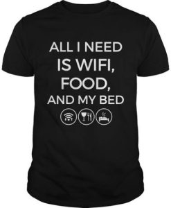 All I Need Is Wifi Food My Bed T-shirt