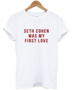 Seth Cohen Was My First Love T-shirt