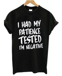 I Had My Patience Tested I'm Negative T-Shirt