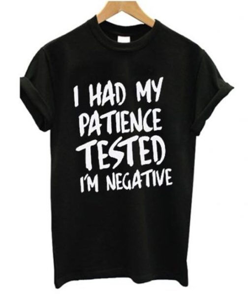 I Had My Patience Tested I'm Negative T-Shirt