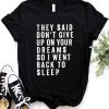 They Said Don't Give Up On Your Dreams So I Went Back To Sleep T-Shirt