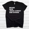 Beans Rice Jesus Christ and Byron T-Shirt