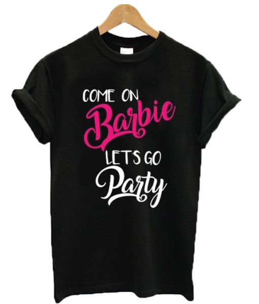 Come On Barbie Let's Go Party T-Shirt