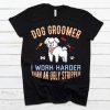 Dog Groomer I Work Harder Than An Ugly Stripper T-Shirt