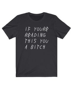 If You're Reading This You A Bitch T-Shirt