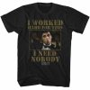 I Worked Hard For This I Need Nobody T Shirt