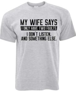 My Wife Says I Only Have Two Faults T-Shirt