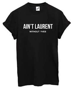 Ain’t Laurent Without Yves T-Shirt