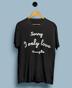 Sorry I Only Love Simple T-Shirt