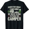 Sorry For What I Said Funny Parking The Camper T-Shirt