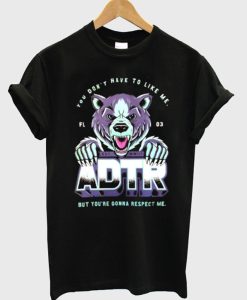 You Don't Have To Like Me But You're Gonna Respect Me ADTR T-Shirt