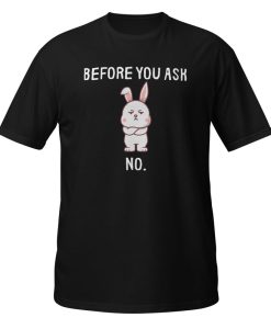 Before You Ask No T-shirt AL