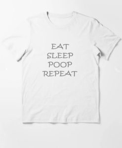 Eat Sleep Poop Repeat T-Shirt AL